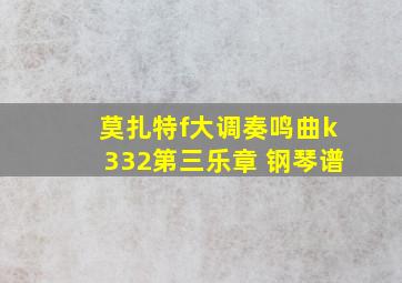 莫扎特f大调奏鸣曲k332第三乐章 钢琴谱